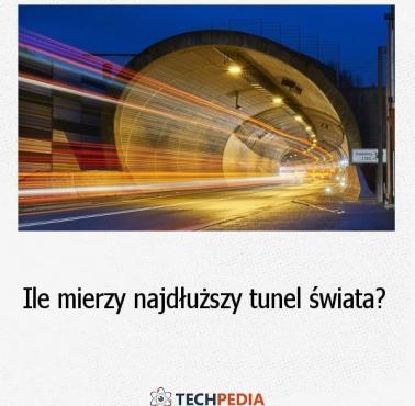 Ile mierzy najdłuższy tunel świata?