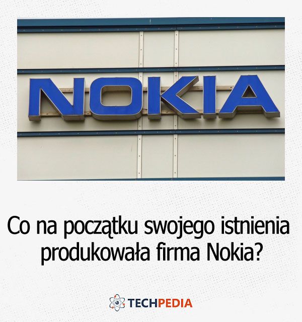 Co na początku swojego istnienia produkowała firma Nokia?