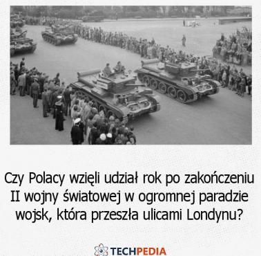 Czy Polacy wzięli udział rok po zakończeniu II wojny światowej w ogromnej paradzie wojsk, która przeszła ulicami Londynu?