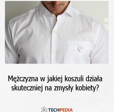 W jakiej koszuli mężczyzna działa skuteczniej na zmysły kobiety?