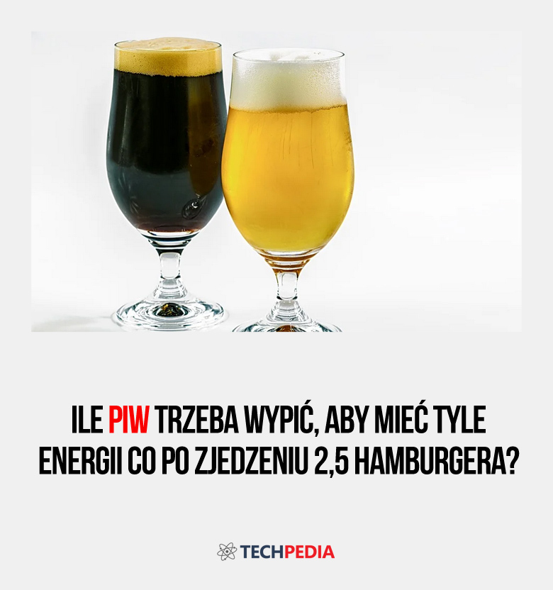 Ile piw trzeba wypić, aby mieć tyle energii co po zjedzeniu 2,5 hamburgera?