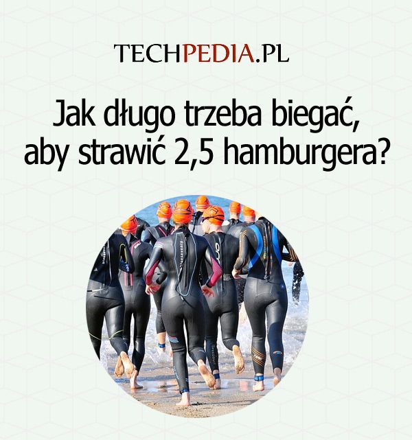 Jak długo trzeba biegać, aby strawić 2,5 hamburgera?