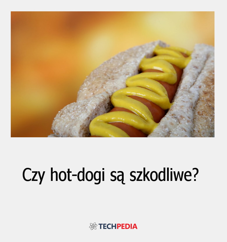Czy hot-dogi są szkodliwe?