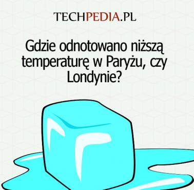 Gdzie odnotowana niższą temperaturę w Paryżu, czy Londynie?