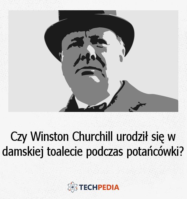 Czy Winston Churchill urodził się w damskiej toalecie podczas potańcówki?