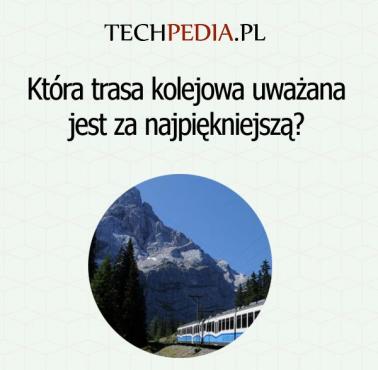 Która trasa kolejowa uważana jest za najpiękniejszą?