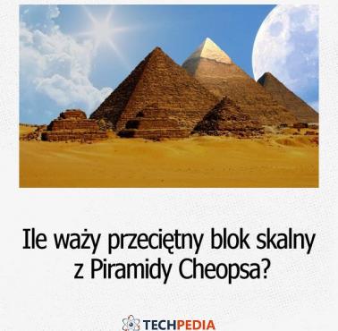 Ile waży przeciętny blok skalny z jakich zbudowana jest Piramida Cheopsa?