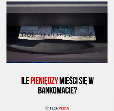 Ile pieniędzy mieści się w bankomacie?