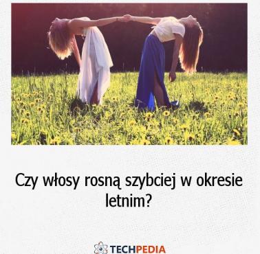 Czy włosy rosną szybciej w okresie letnim?