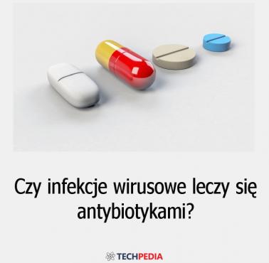 Czy infekcje wirusowe leczy się antybiotykami?