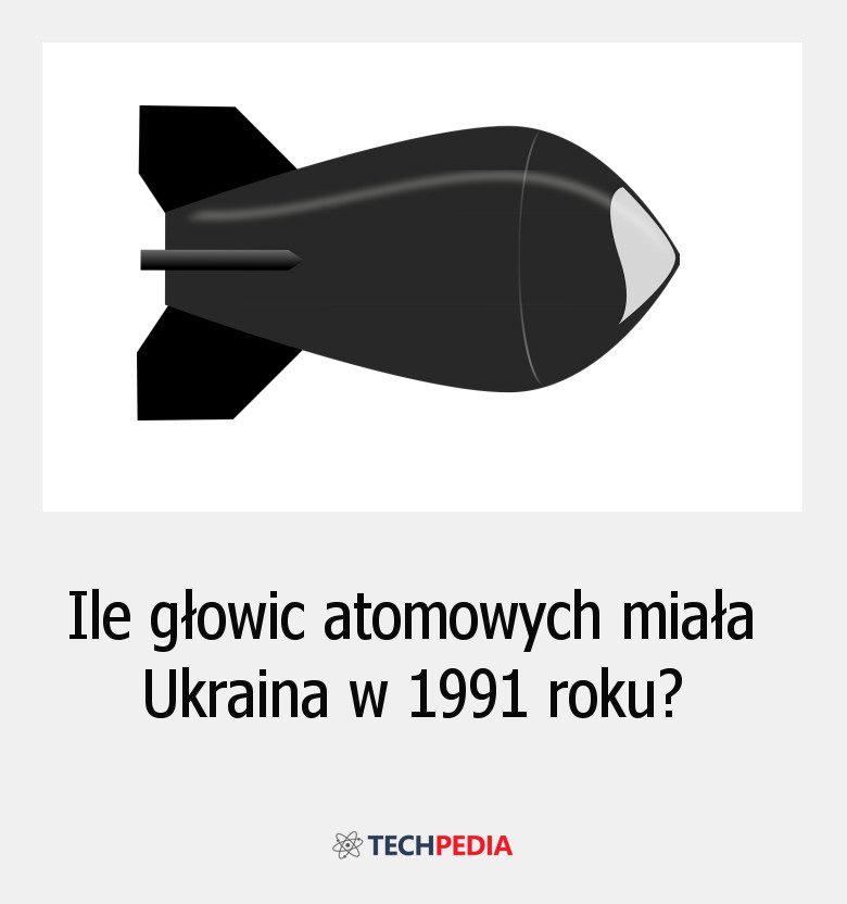 Ile głowic atomowych miała Ukraina w 1991 roku?