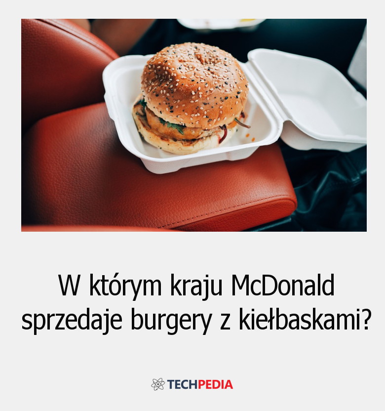W którym kraju McDonald sprzedaje burgery z kiełbaskami?