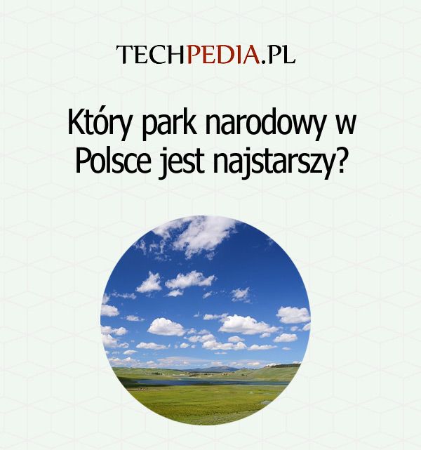 Który park narodowy w Polsce jest najstarszy?