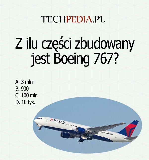 Z ilu części zbudowany jest Boeing 767?