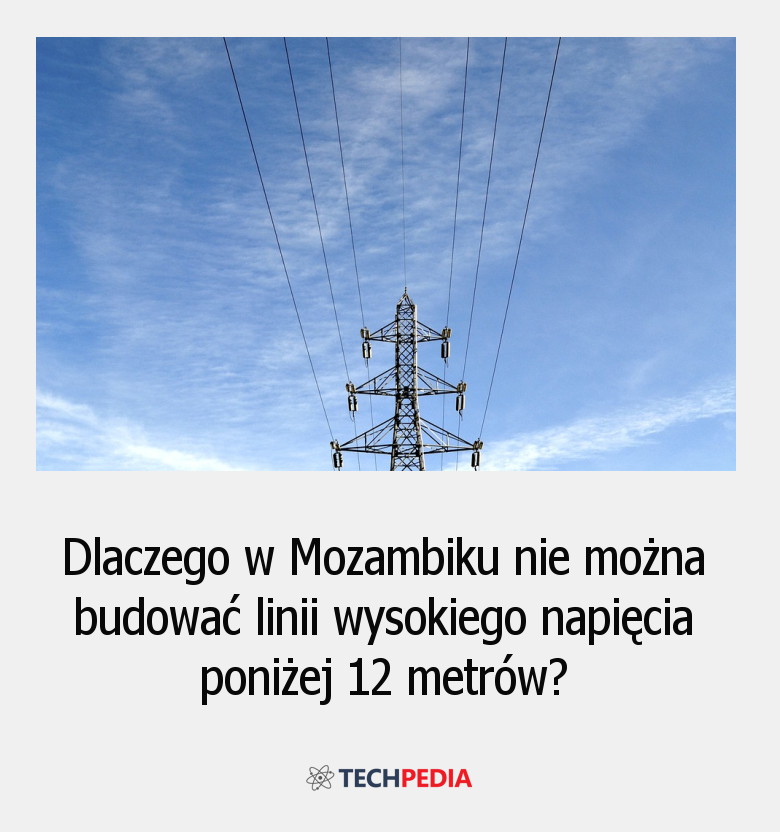 Dlaczego w Mozambiku nie można budować linii wysokiego napięcia poniżej 12 metrów?