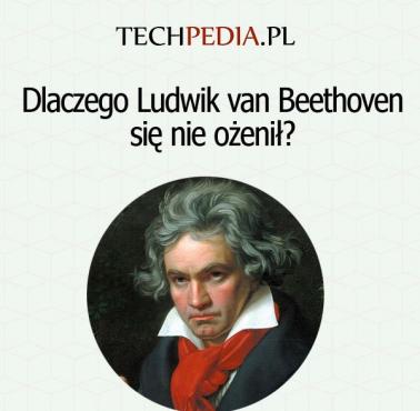 Dlaczego Ludwik van Beethoven się nie ożenił?