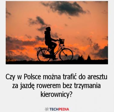 Czy w Polsce można trafić do aresztu za jazdę rowerem bez trzymania kierownicy?