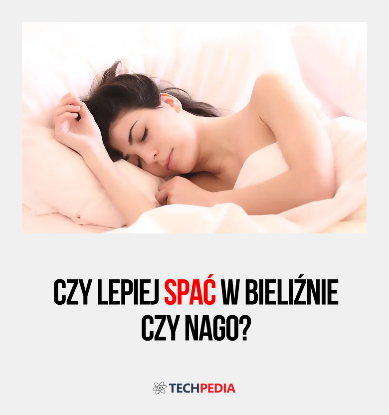Czy lepiej spać w bieliźnie czy nago?