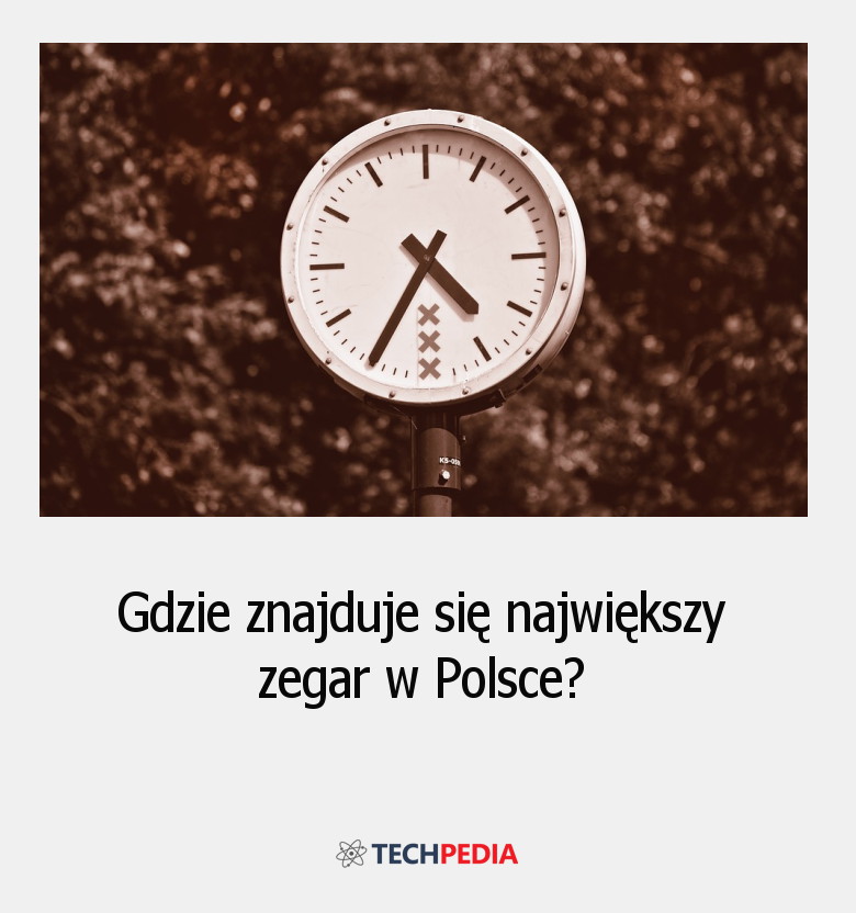 Gdzie znajduje się największy zegar w Polsce?