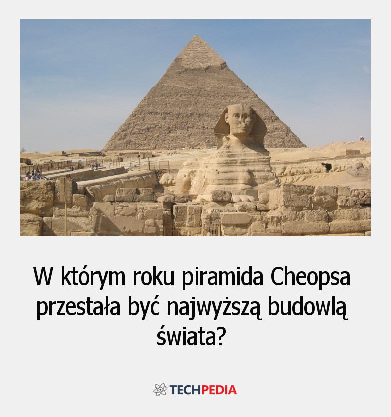 W którym roku piramida Cheopsa przestała być najwyższą budowlą świata?