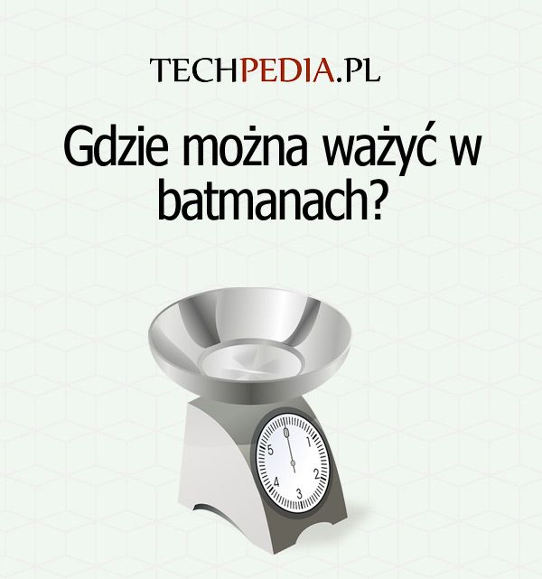 Gdzie można ważyć w batmanach?