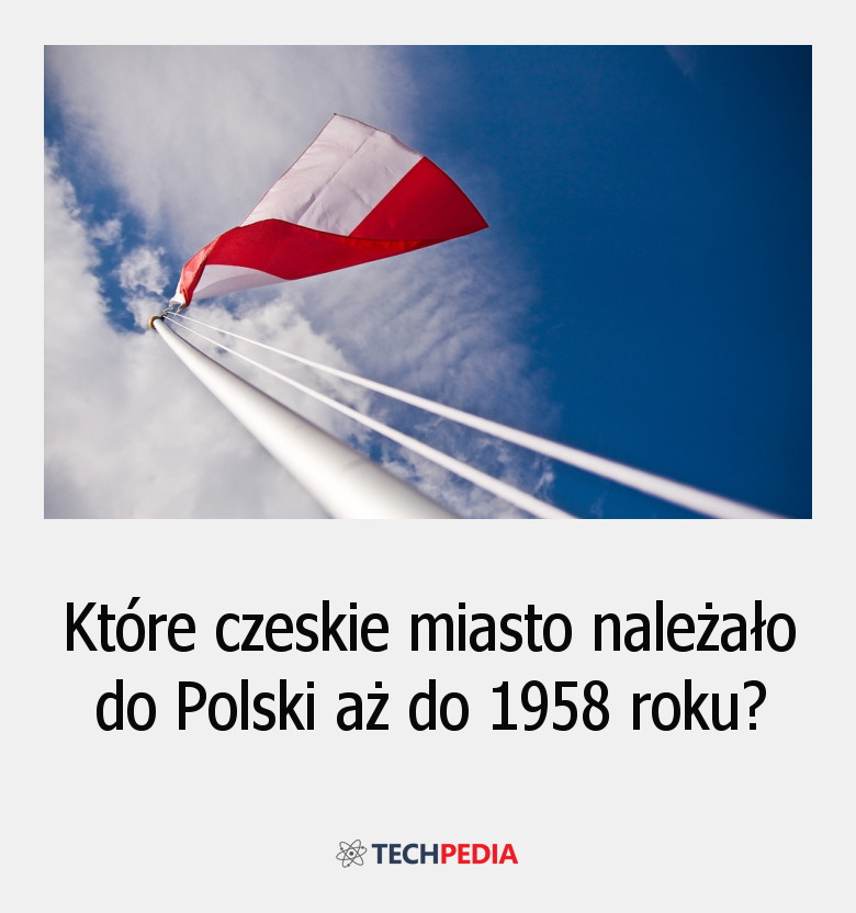 Które czeskie miasto należało do Polski aż do 1958 roku?