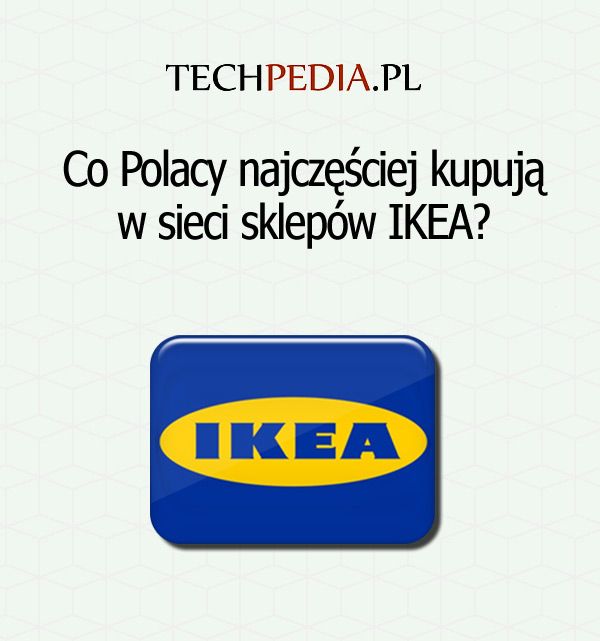 Co Polacy najczęściej kupują w sieci sklepów IKEA?