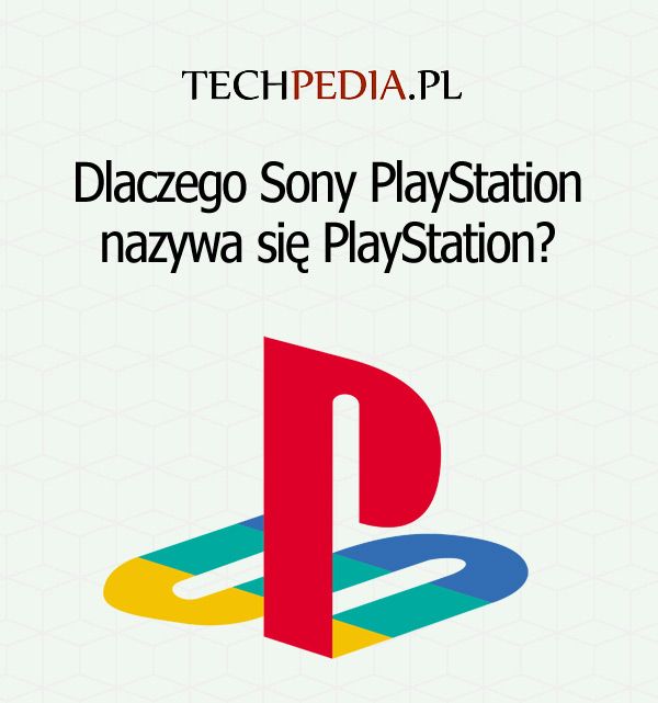 Dlaczego Sony PlayStation nazywa się PlayStation?