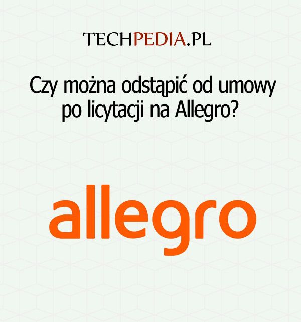 Czy można odstąpić od umowy po licytacji na Allegro?