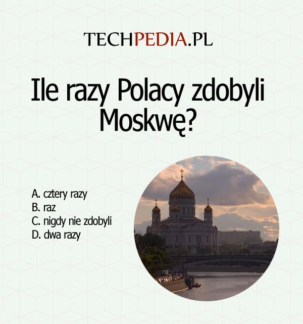 Ile razy Polacy zdobyli Moskwę?