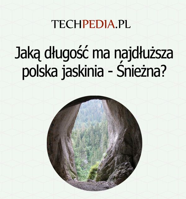 Jaką długość ma najdłuższa polska jaskinia - Śnieżna?