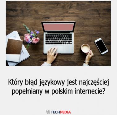 Który błąd językowy jest najczęściej popełniany w polskim internecie?