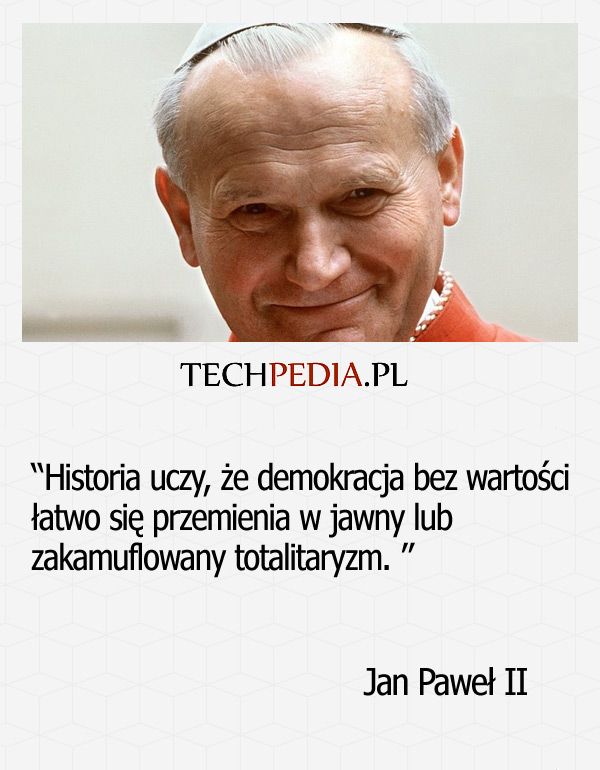 His­to­ria uczy, że de­mok­racja bez war­tości łat­wo się prze­mienia w jaw­ny lub za­kamuf­lo­wany totalitaryzm.