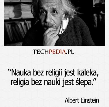 Albert Einstein o religii i jej znaczeniu "Nauka bez religii jest kaleką, religia bez nauki jest ślepa"