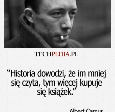 “His­to­ria do­wodzi, że im mniej się czy­ta, tym więcej ku­puje się książek.” Albert Camus