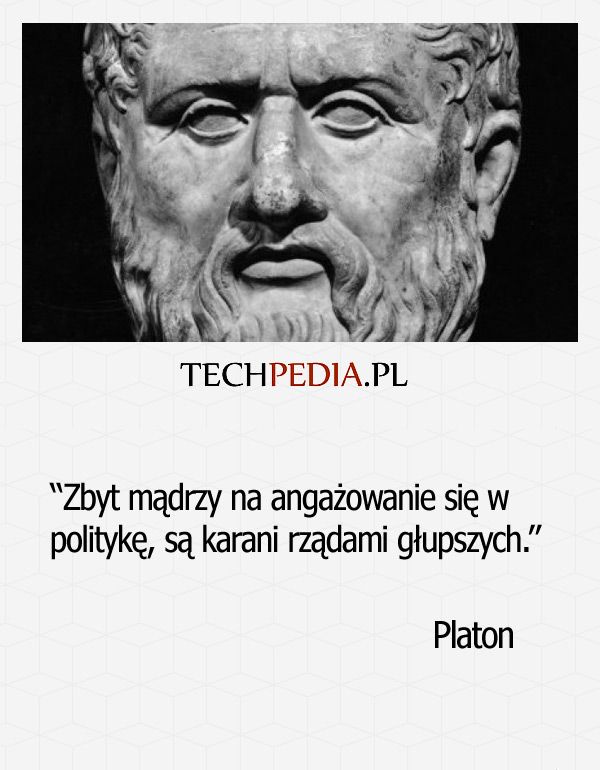 Zbyt mądrzy na angażowanie się w politykę, są karani rządami głupszych. Platon