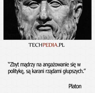 "Zbyt mądrzy na angażowanie się w politykę, są karani rządami głupszych." Platon