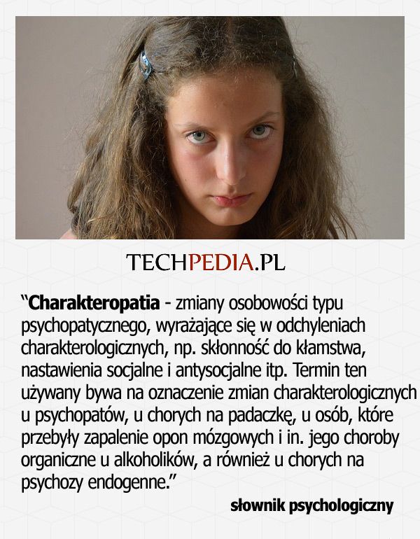 Charakteropatia - zmiany osobowości typu psychopatycznego, wyrażające się w odchyleniach charakterologicznych ...