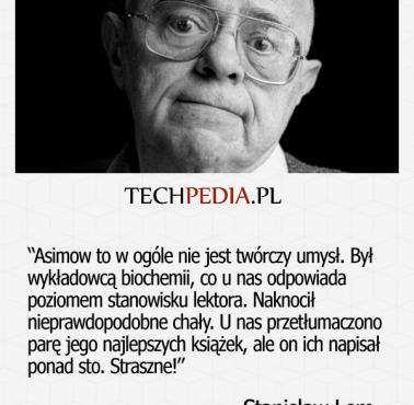 Asimow to w ogóle nie jest twórczy umysł. Był wykładowcą biochemii, co u nas odpowiada poziomem stanowisku lektora.