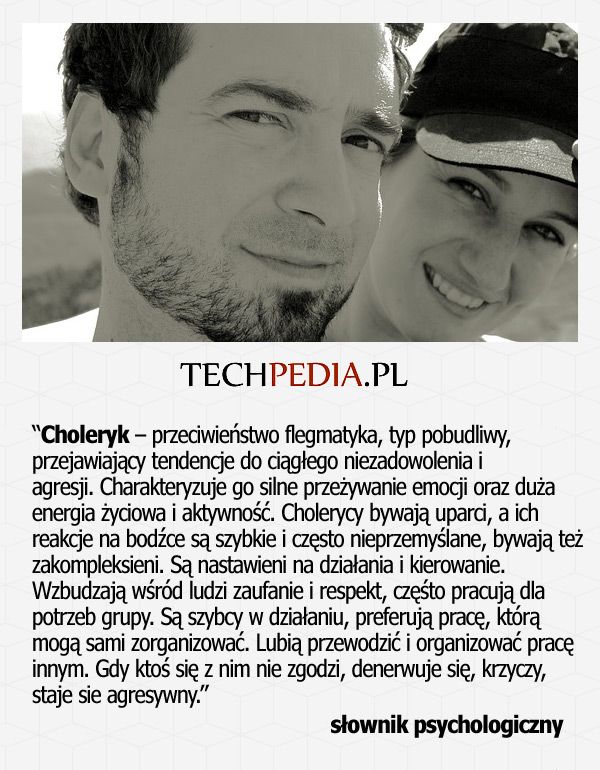 “Choleryk – przeciwieństwo flegmatyka, typ pobudliwy,  przejawiający tendencje do ciągłego niezadowolenia i  agresji.