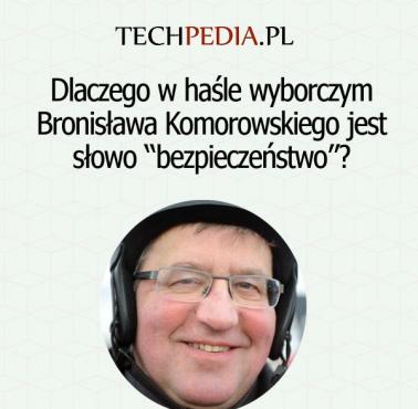 Dlaczego w haśle wyborczym np. Bronisława Komorowskiego było słowo “bezpieczeństwo”?