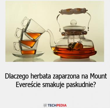 Dlaczego herbata zaparzona na Mount Evereście smakuje paskudnie?