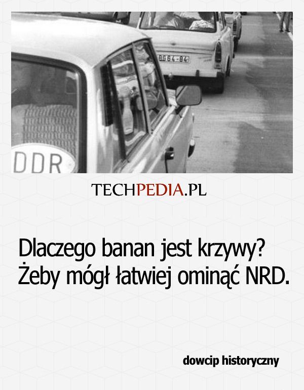 Dlaczego banan jest krzywy? Żeby mógł łatwiej ominąć NRD.
