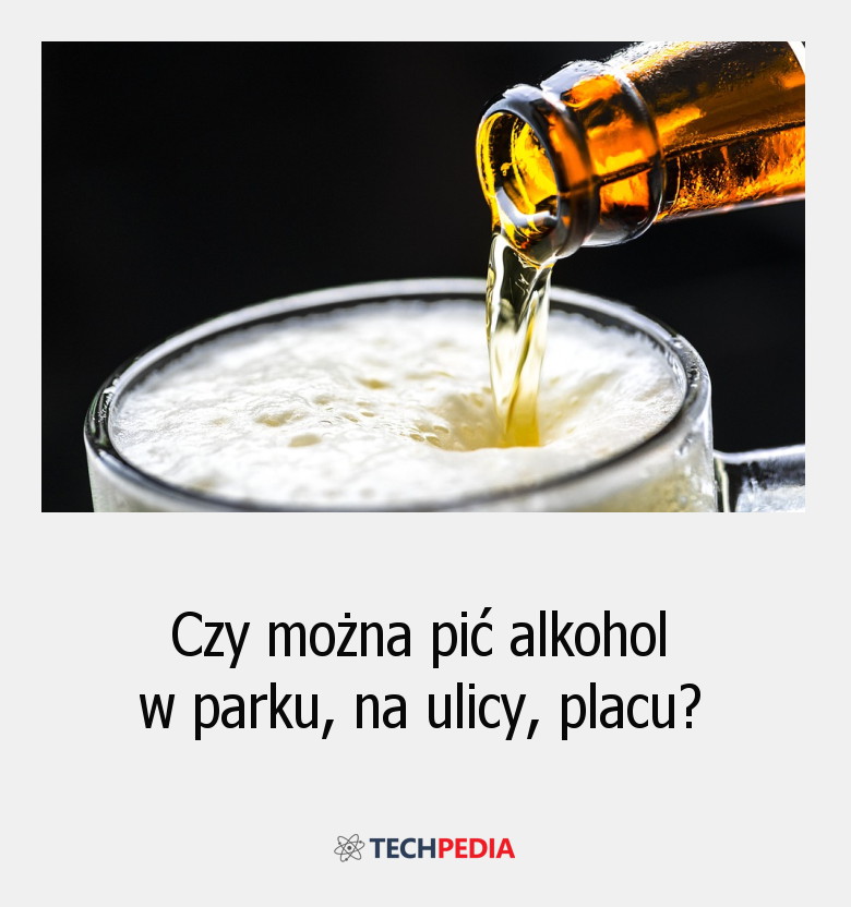 Czy można pić alkohol w parku, na ulicy, placu?