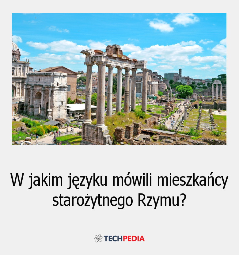 W jakim języku mówili mieszkańcy starożytnego Rzymu?