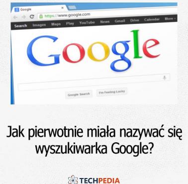 Jak pierwotnie miała nazywać się wyszukiwarka Google?