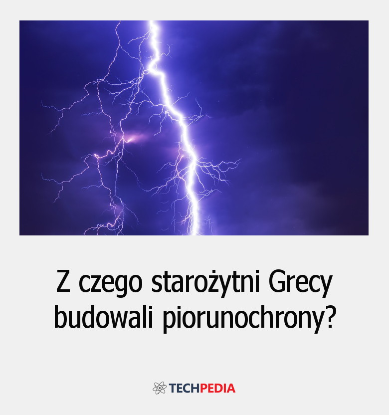 Z czego starożytni Grecy budowali piorunochrony?