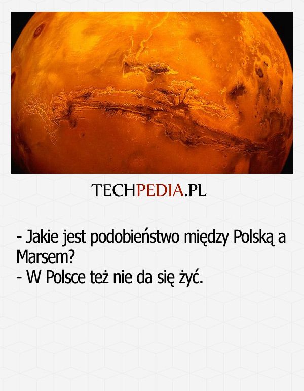 Jakie jest podobieństwo między Polską a Marsem? - W Polsce też nie da się żyć. 