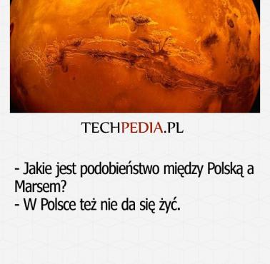 Jakie jest podobieństwo między Polską a Marsem? - W Polsce też nie da się żyć. 