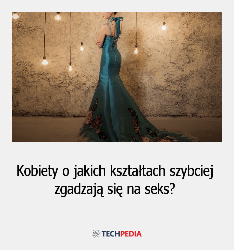 Kobiety o jakich kształtach mają większe libido?